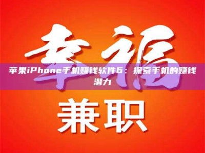 雅安苹果iPhone手机赚钱软件6：探索手机的赚钱潜力