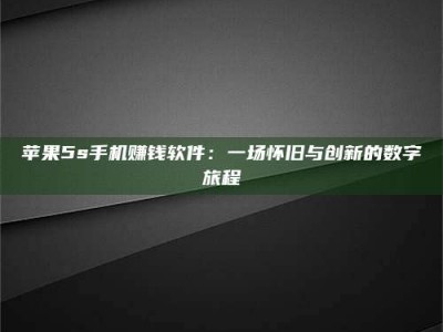 雅安苹果5s手机赚钱软件：一场怀旧与创新的数字旅程