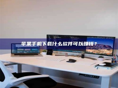 雅安苹果手机下载什么软件可以赚钱？